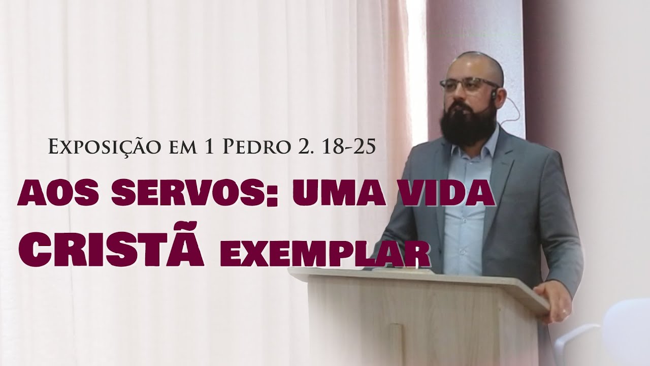 Exposição Bíblica - 1 Pedro 2: 18-25 - AOS SERVOS: UMA VIDA CRISTÃ EXEMPLAR