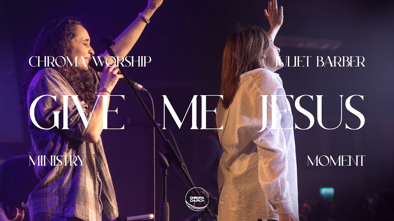Give Me Jesus | Ministry Moment | Jillian Turner and Juliet Barber | Chroma Church