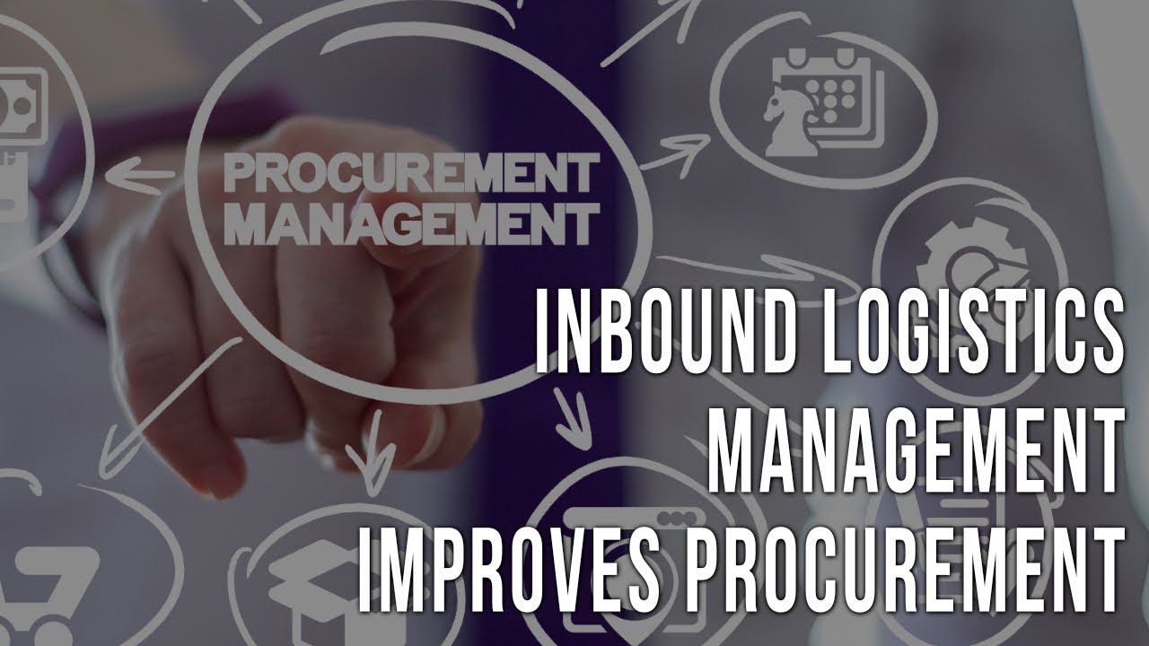 How More Effective Inbound Logistics Management Improves Procurement in the Supply Chain