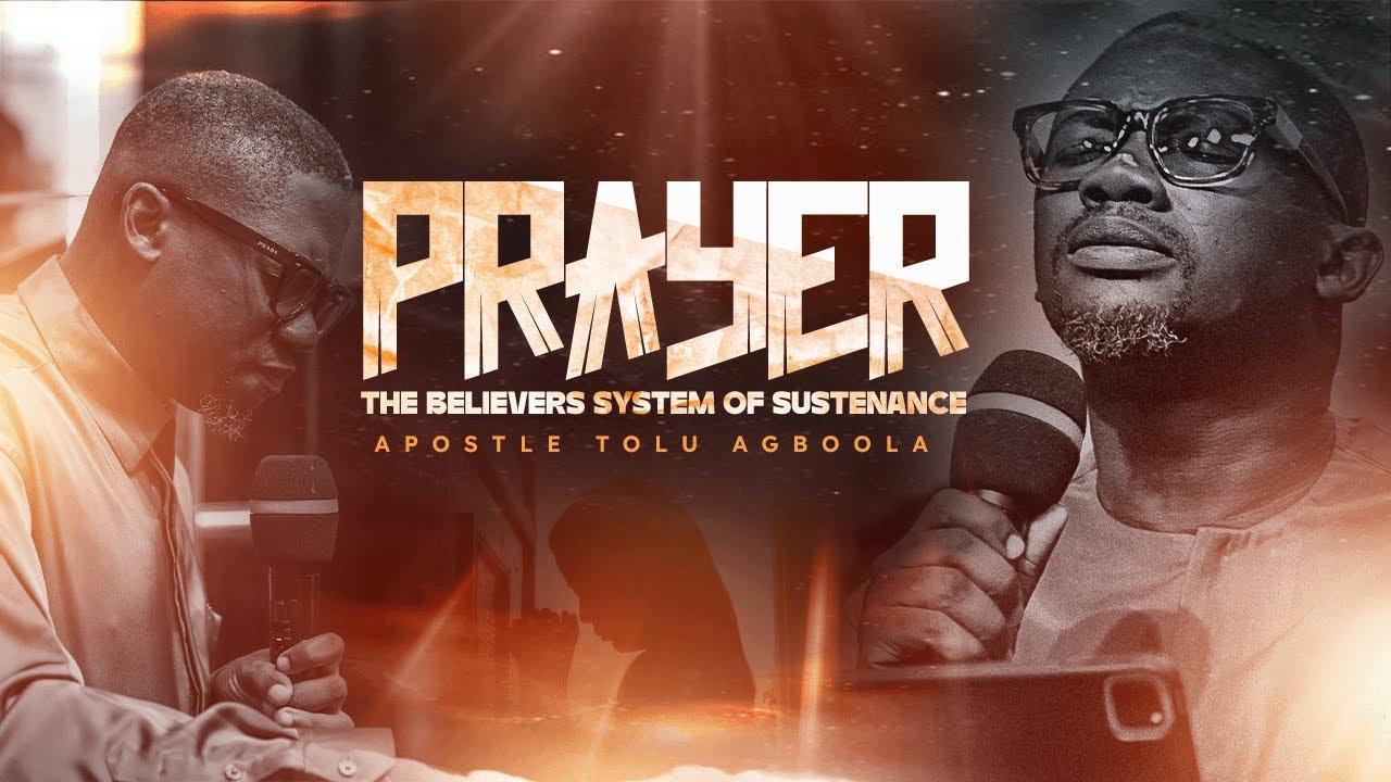 PRAYER: THE BELIEVERS SYTEM OF SUSTENANCE - Apostle Tolu Agboola