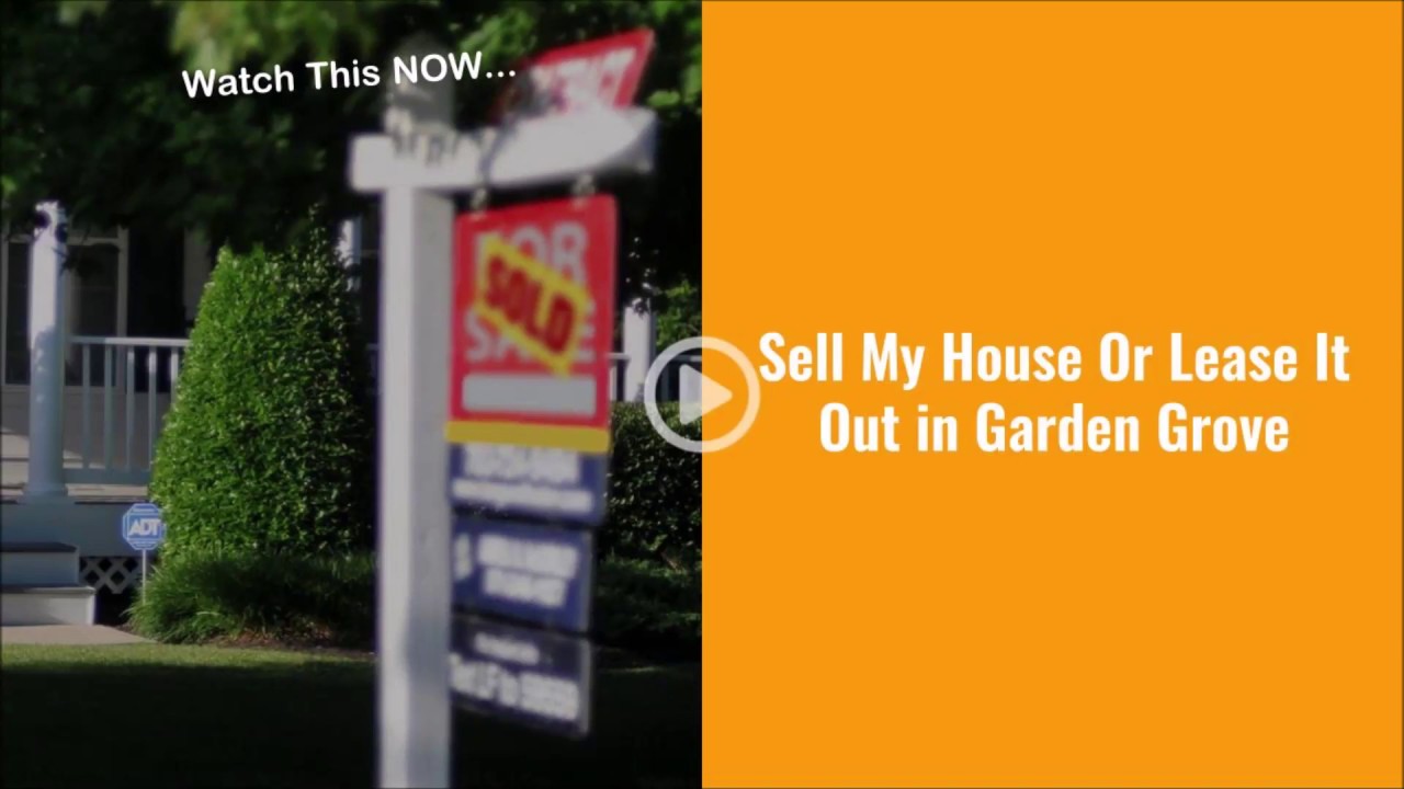 Sell My House Or Lease It Out in Garden Grove