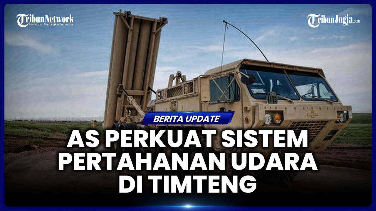 BERSIAP SERANG IRAN, AS PERKUAT PERISAI UDARA DI KAWASAN TIMUR TENGAH