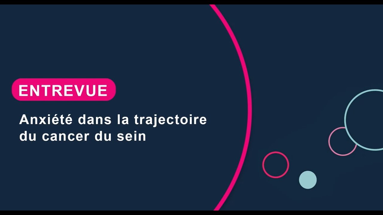 Anxiété dans la trajectoire du cancer du sein - Forum Santé des seins 2022 - Partie 7/7