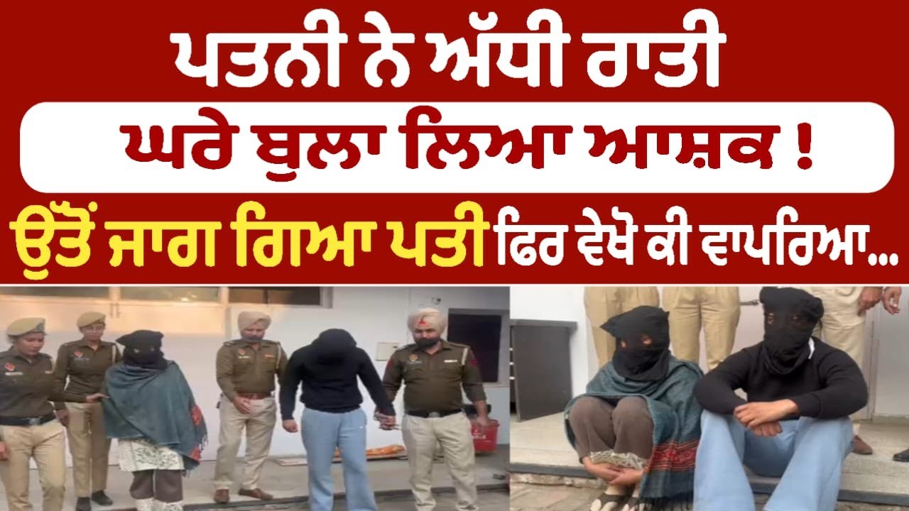 ਪਤਨੀ ਨੇ ਅੱਧੀ ਰਾਤੀ ਘਰੇ ਬੁਲਾ ਲਿਆ ਆਸ਼ਕ ! ਉੱਤੋਂ ਜਾਗ ਗਿਆ ਪਤੀ