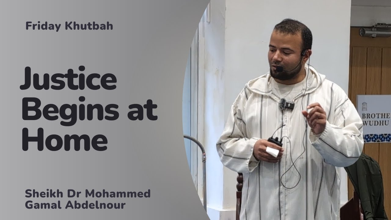 Justice Begins at Home - Khutbah - Dr Mohammed Gamal Abdelnour