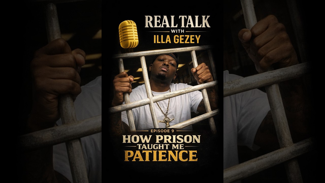 How Prison Taught Me Patience | Real Talk With Illa Gezey EP 9