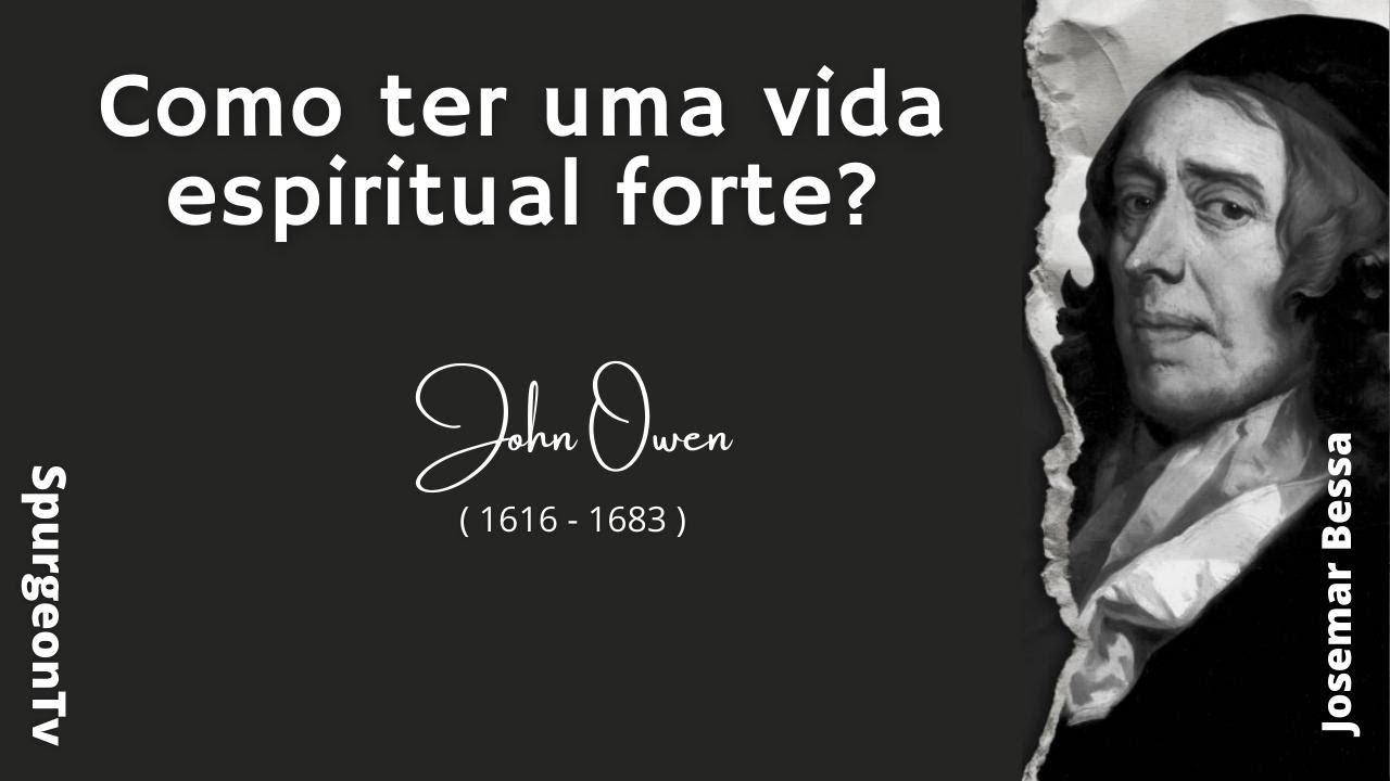 Como ter uma Vida Espiritual Forte?  |  John Owen  ( 1616 - 1683 )