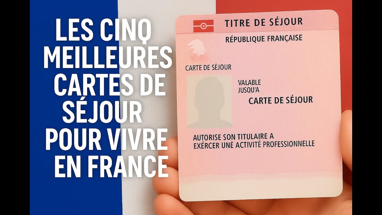 Quelles sont les 5 meilleures cartes de séjour pour vivre en France ?