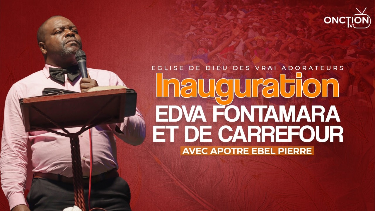 INAUGURATION EDVA DE FONTAMARA ET DE CARREFOUR avec APÔTRE EBEL PIERRE / DIMANCHE 08 MARS 2026