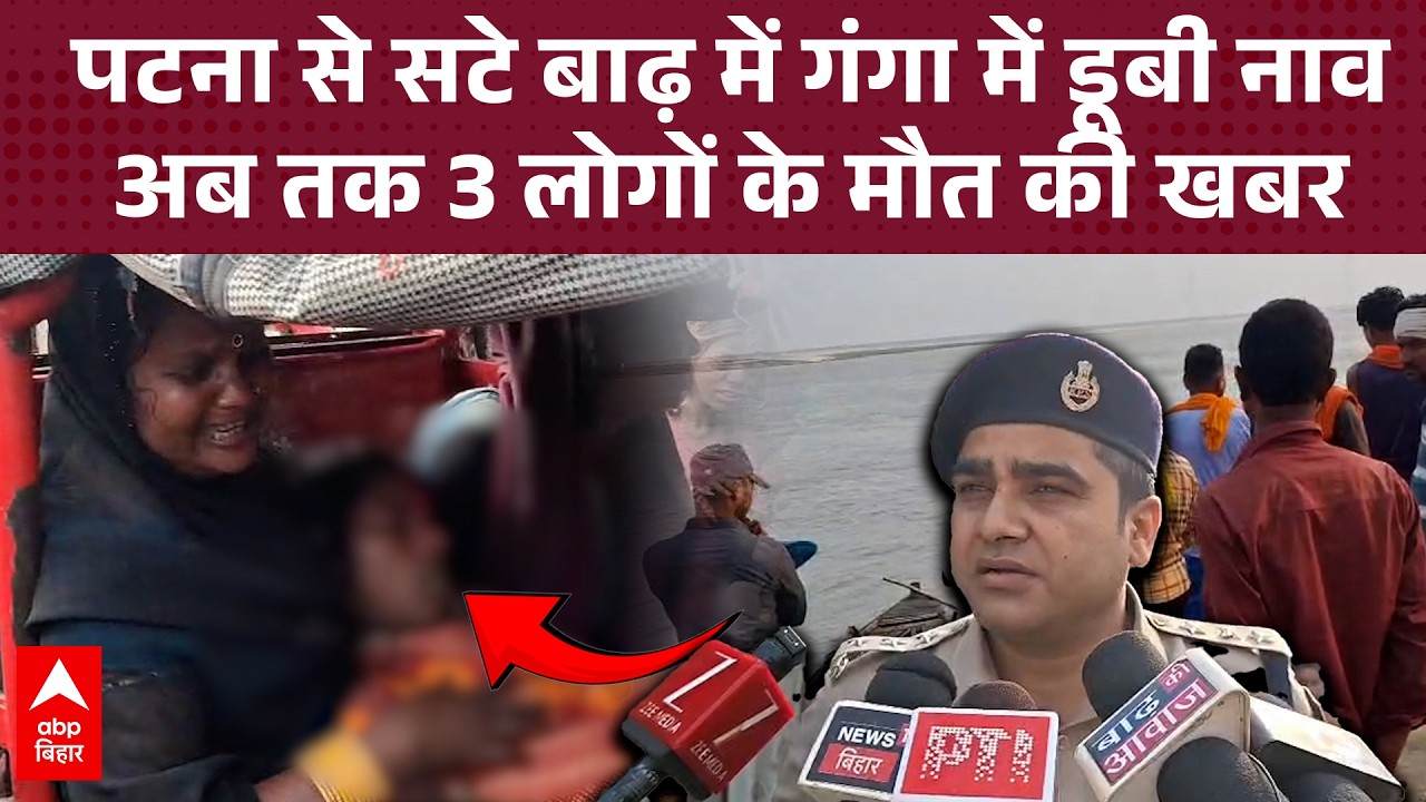 Patna से सटे Barh में गंगा में डूबी नाव, अब तक 3 लोगों की जा चुकी है जान, कई लोग लापता !