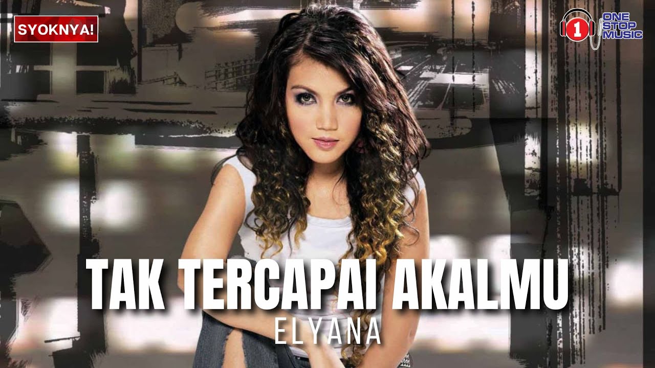 Tak Tercapai Akalmu - Elyana. Lagu pop 90an - 2000s.