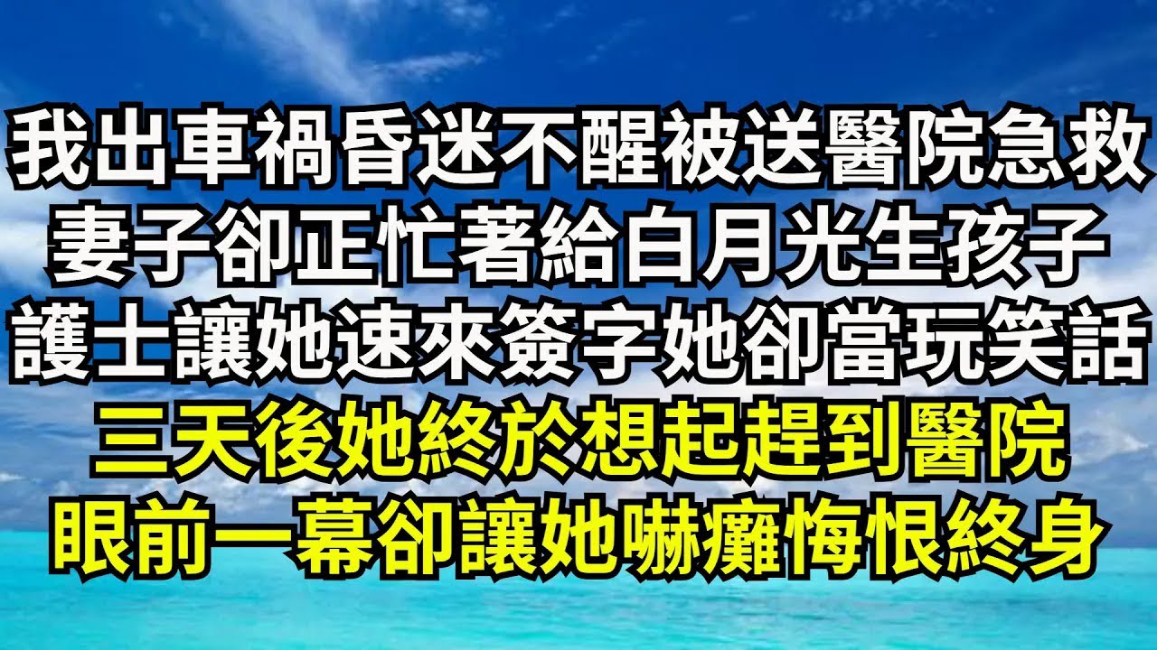 【清風與你】我出車禍昏迷不醒被送醫院急救，妻子卻正忙著給白月光生孩子，護士讓她速來簽字她卻當玩笑話，三天後她終於想起趕到醫院，眼前壹幕卻讓她嚇癱悔恨終身#激情故事#大彬情感#夢雅故事#小說#爽文