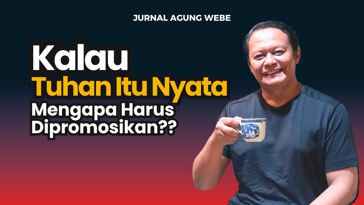 Kalau Tuhan Itu Nyata, Mengapa Harus Dipromosikan? | JURNAL AGUNG WEBE #jurnal