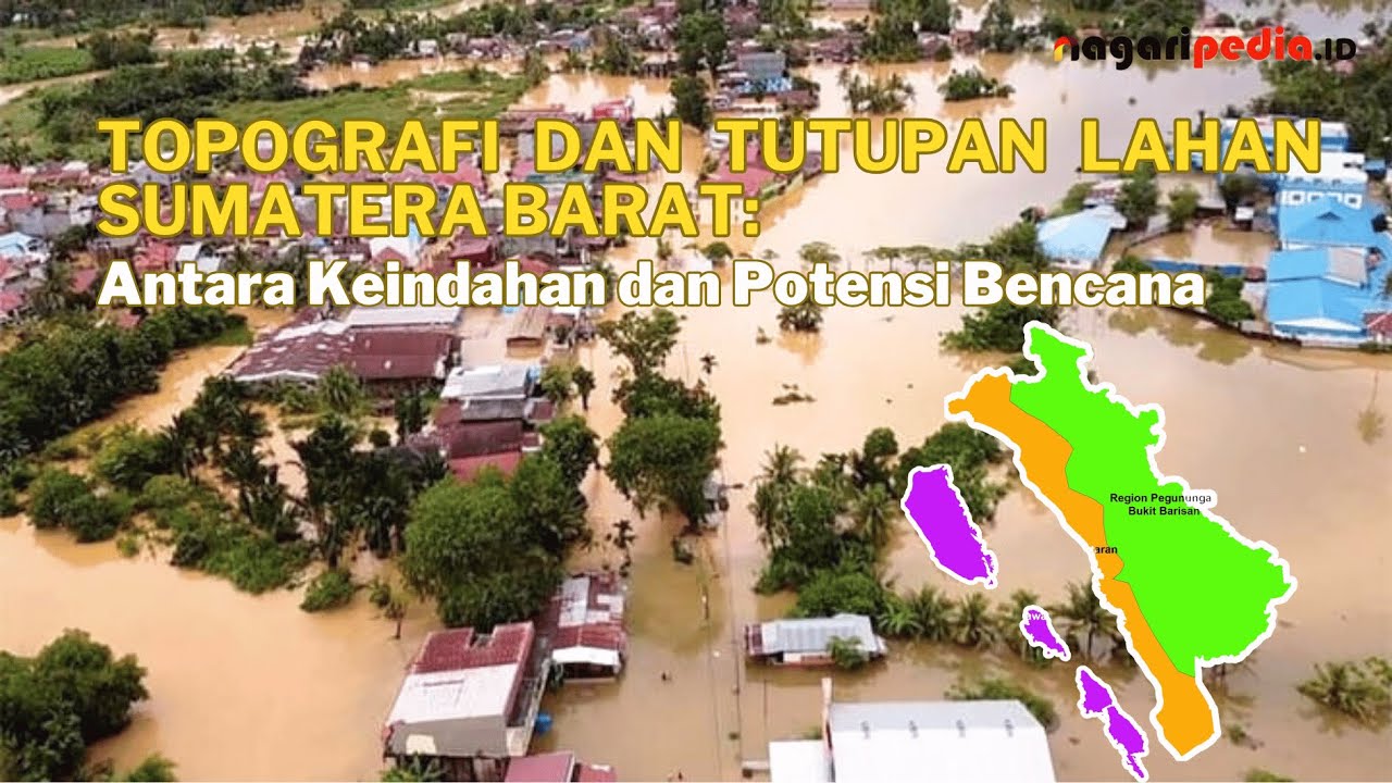 TOPOGRAFI DAN TUTUPAN LAHAN SUMATERA BARAT: ANTARA KEINDAHAN DAN POTENSI BENCANA