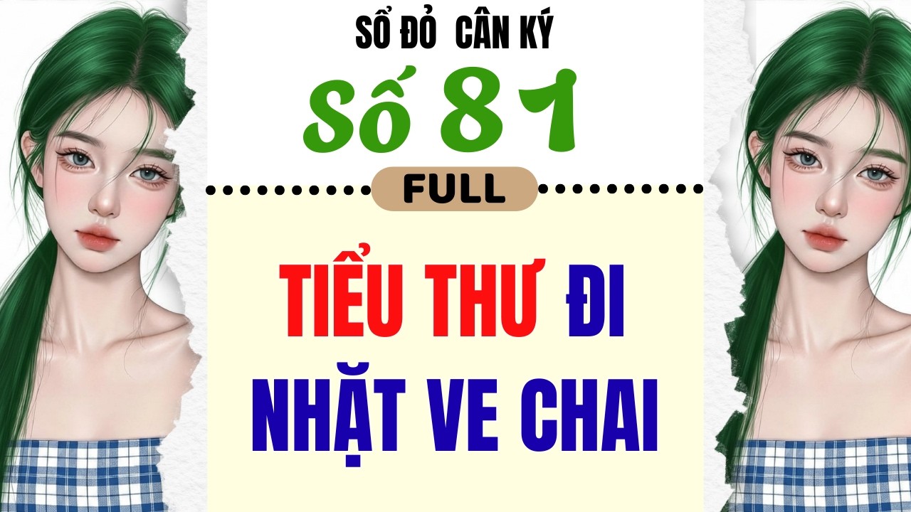 [Truyện Audio] - [ FULL ] SỔ ĐỎ CÂN KÝ SỐ 81 || TIỂU THƯ ĐI NHẶT VE CHAI #truyenaudio