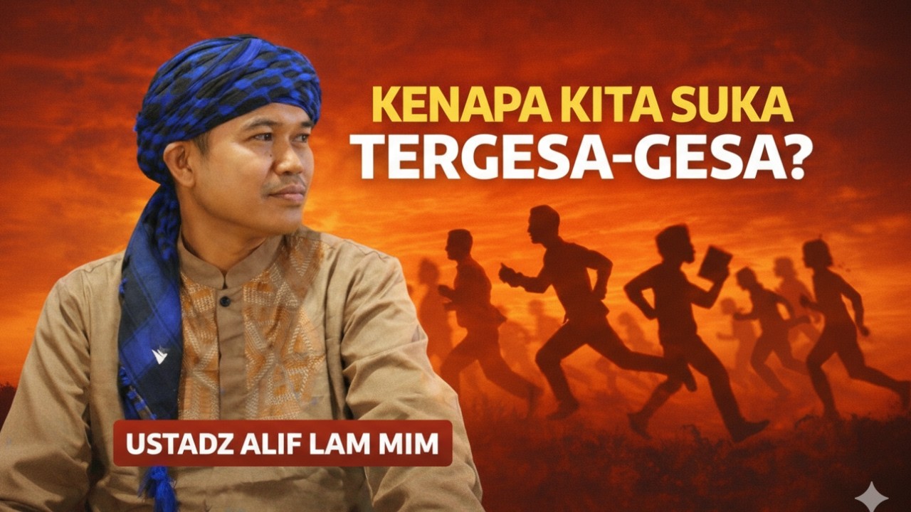 MENGAPA MANUSIA SUKA TERGESA-GESA? KAJIAN Q.S AL-ISRA AYAT 11