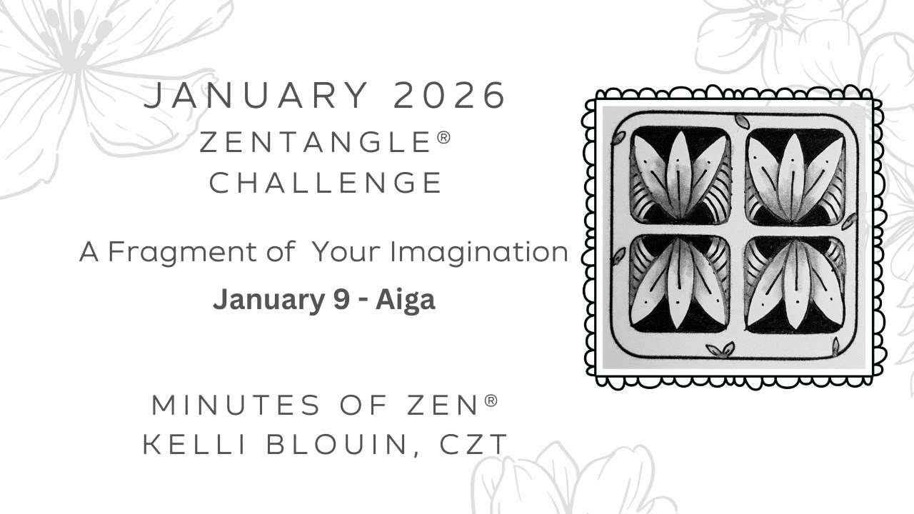 Minutes of Zen - Beginner Zentangle ® - A Fragment of your Imagination 2026 - January 9. Aiga.