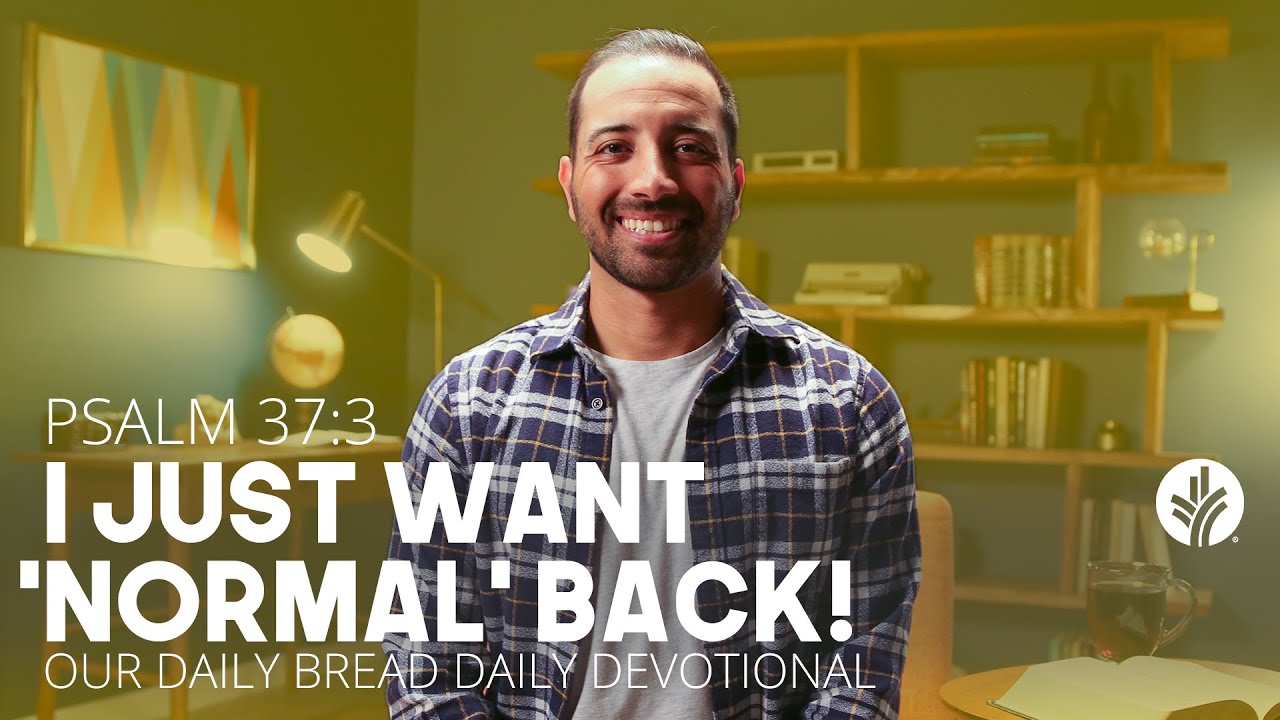I Just Want “Normal” Back! | Psalm 37:3 | Our Daily Bread Video Devotional
