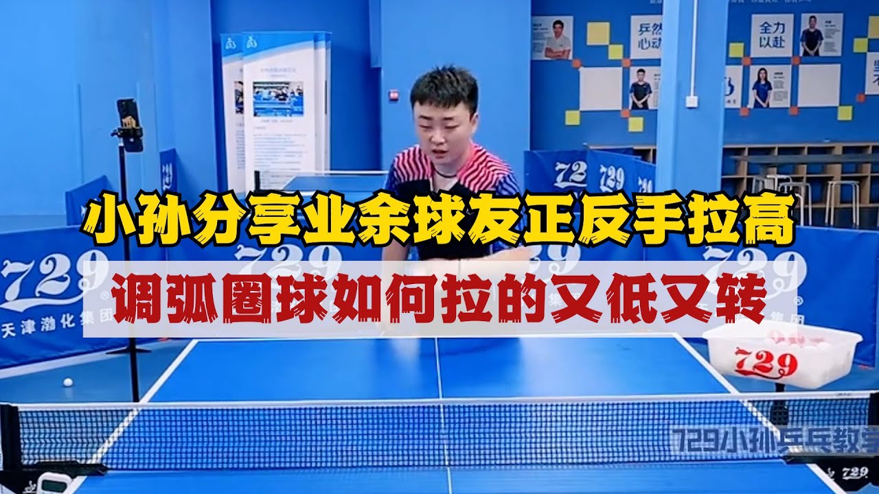 小孙分享业余球友正反手拉高调弧圈球如何拉的又低又转，满满干货! 小孙分享业余球友正手拉下旋容易失误以及后仰的原因进行解析