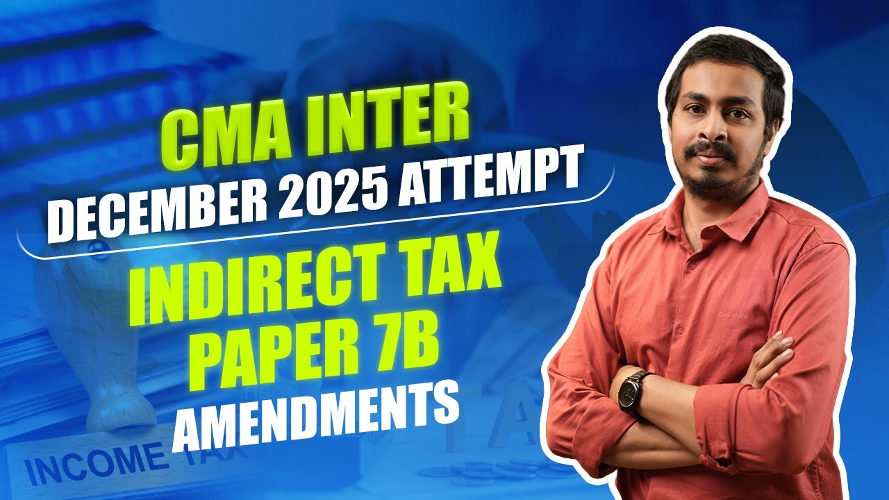 CMA Inter Indirect Tax – Amendments | December 2025 | Paper 7B | 43-Min Summary | Krishna Prasad