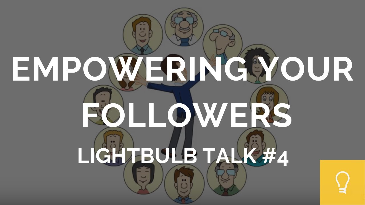 Discover How To Empower Your Followers As A Leader // Lightbulb Talk #4