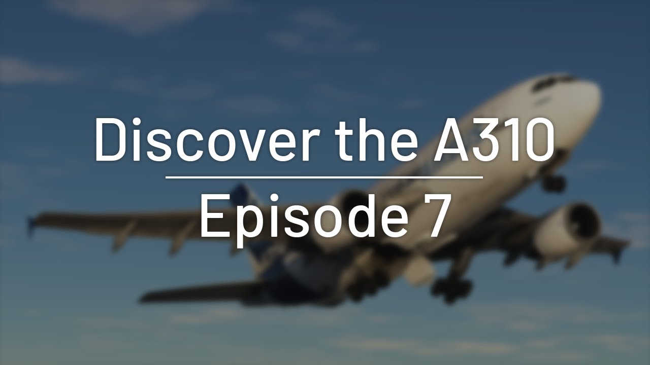 Aircraft Discovery Series 1 | Airbus 310-300 | Episode 7: Return to Airliners - A310 I Part 3
