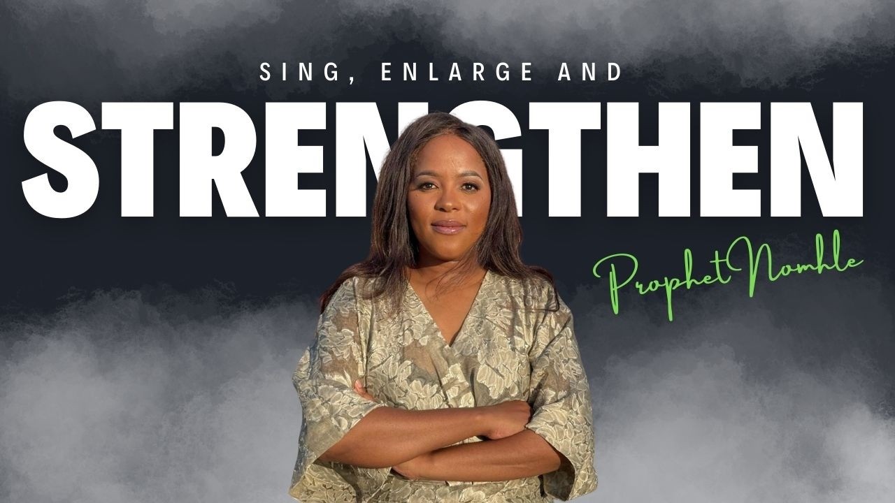 Prophet Nomhle: Sing, Enlarge & Strengthen