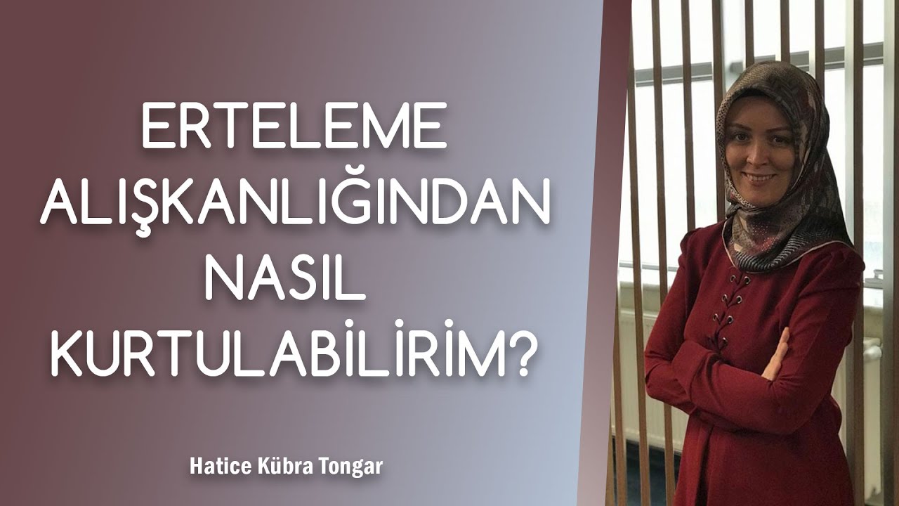 ERTELEME ALIŞKANLIĞINDAN NASIL KURTULABİLİRİM? | Hatice Kübra Tongar