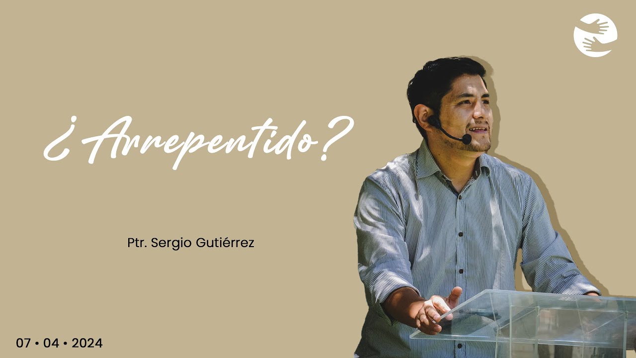 ¿Arrepentido? | 07 Abr | Ptr. Sergio Gutiérrez