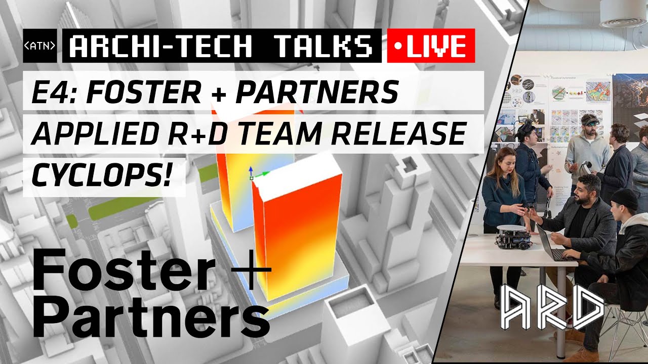 Archi-Tech Talk E4: Foster + Partners Applied R+D Team Release Cyclops