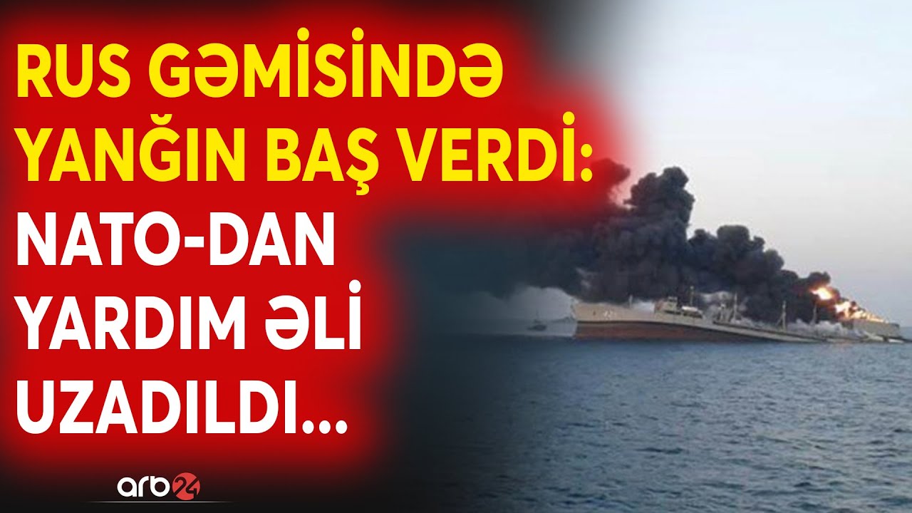 SON DƏQİQƏ! Rus gəmisi yandı, Kreml məlumatı gizlətdi: NATO-nun yardımından imtina edildi - CANLI