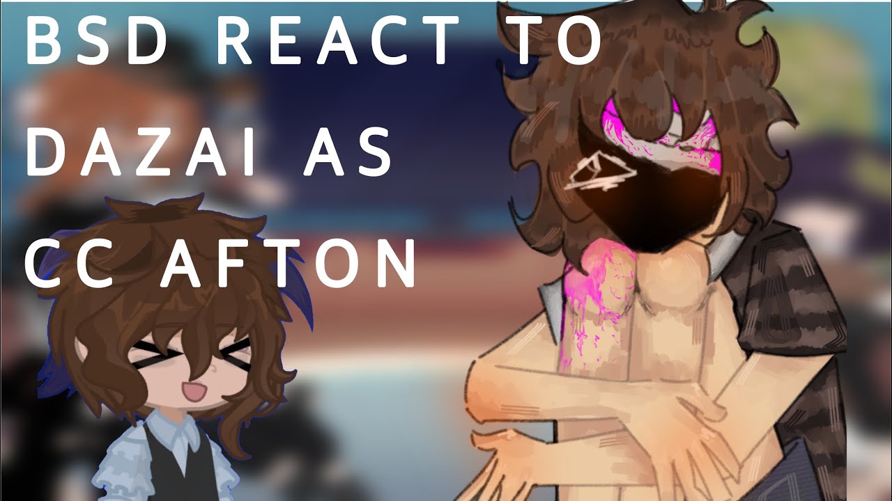 BSD react to Dazai as Cc Afton || Part 1? || Slight Soukoku and Shin Soukoku || Put at 1.75x Speed
