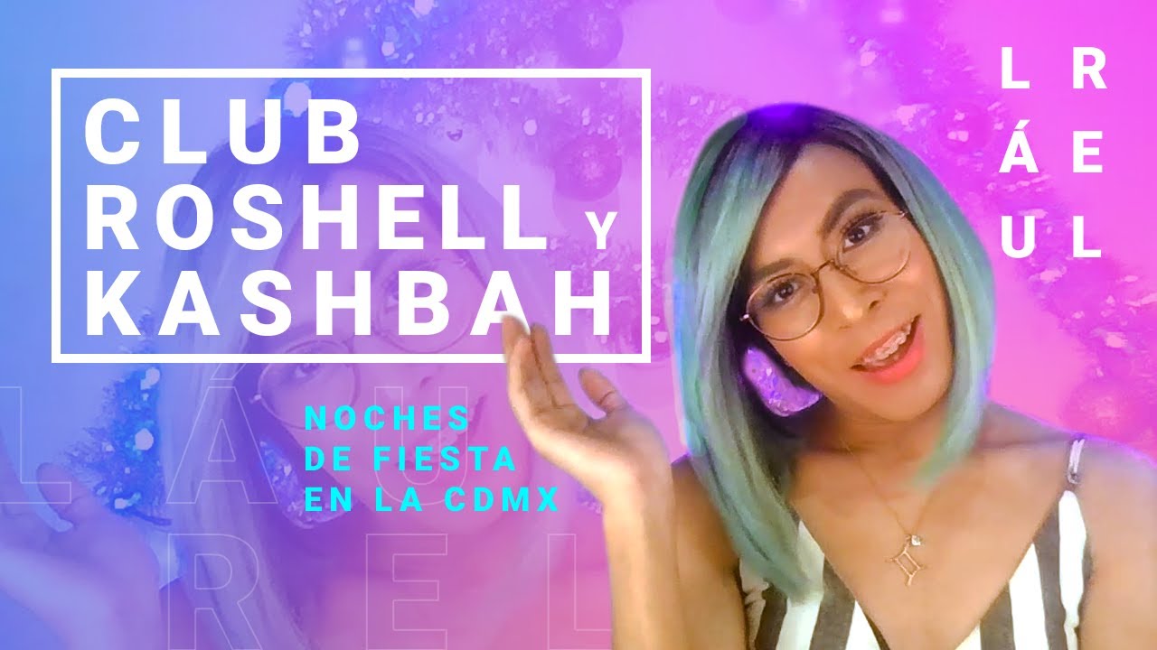 Club Roshell y Kashbah — Una MUJER TRANS en bares y ANTROS GAY de la CDMX
