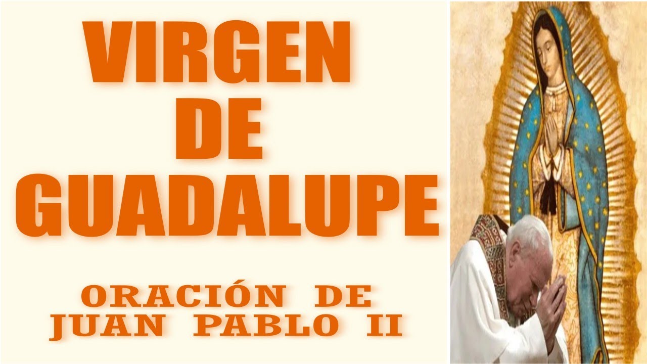 Oración A La Virgen De Guadalupe De Juan Pablo II / PATRONA DE TODO EL CONTINENTE AMERICANO.