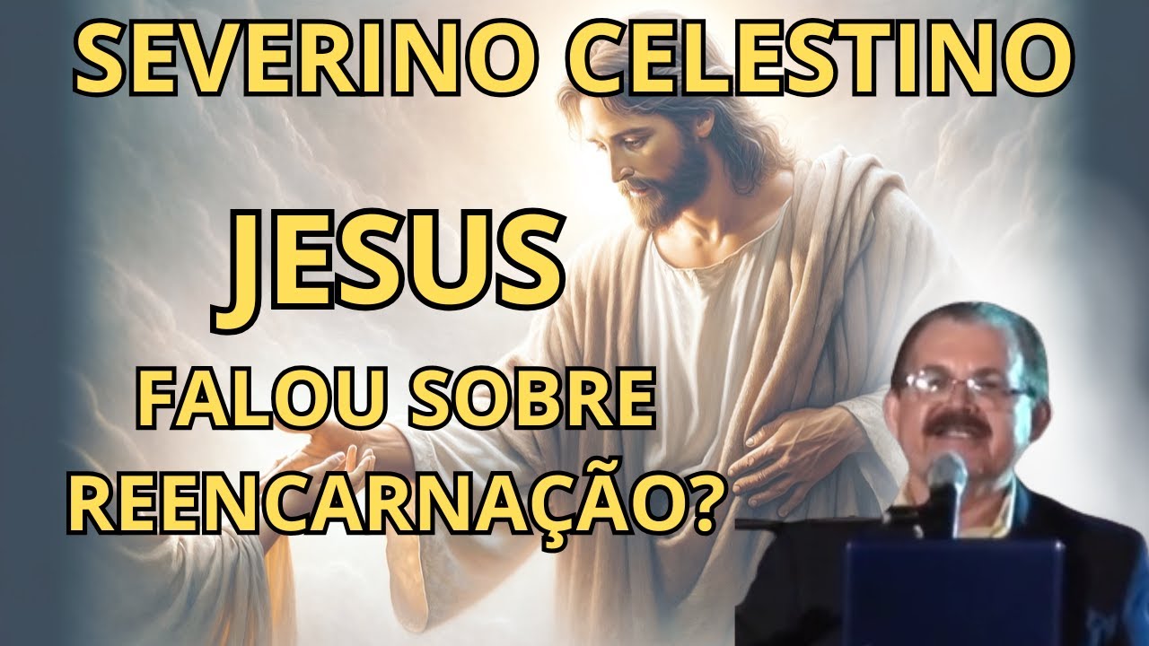 A PROVA ESCONDIDA DA REENCARNAÇÃO QUE JESUS DEIXOU! – PALESTRA EXPLICATIVA COM SEVERINO CELESTINO.