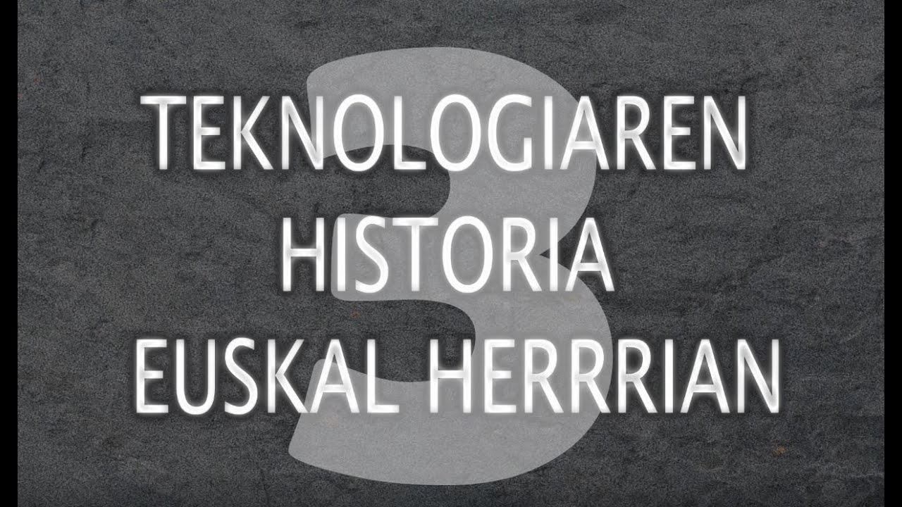 Teknologiaren Historia Euskal Herrian 3. zatia