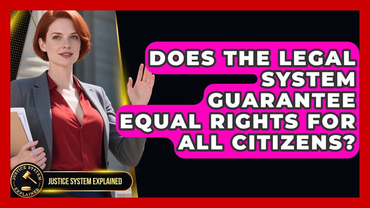 Does the Legal System Guarantee Equal Rights for All Citizens? - Justice System Explained