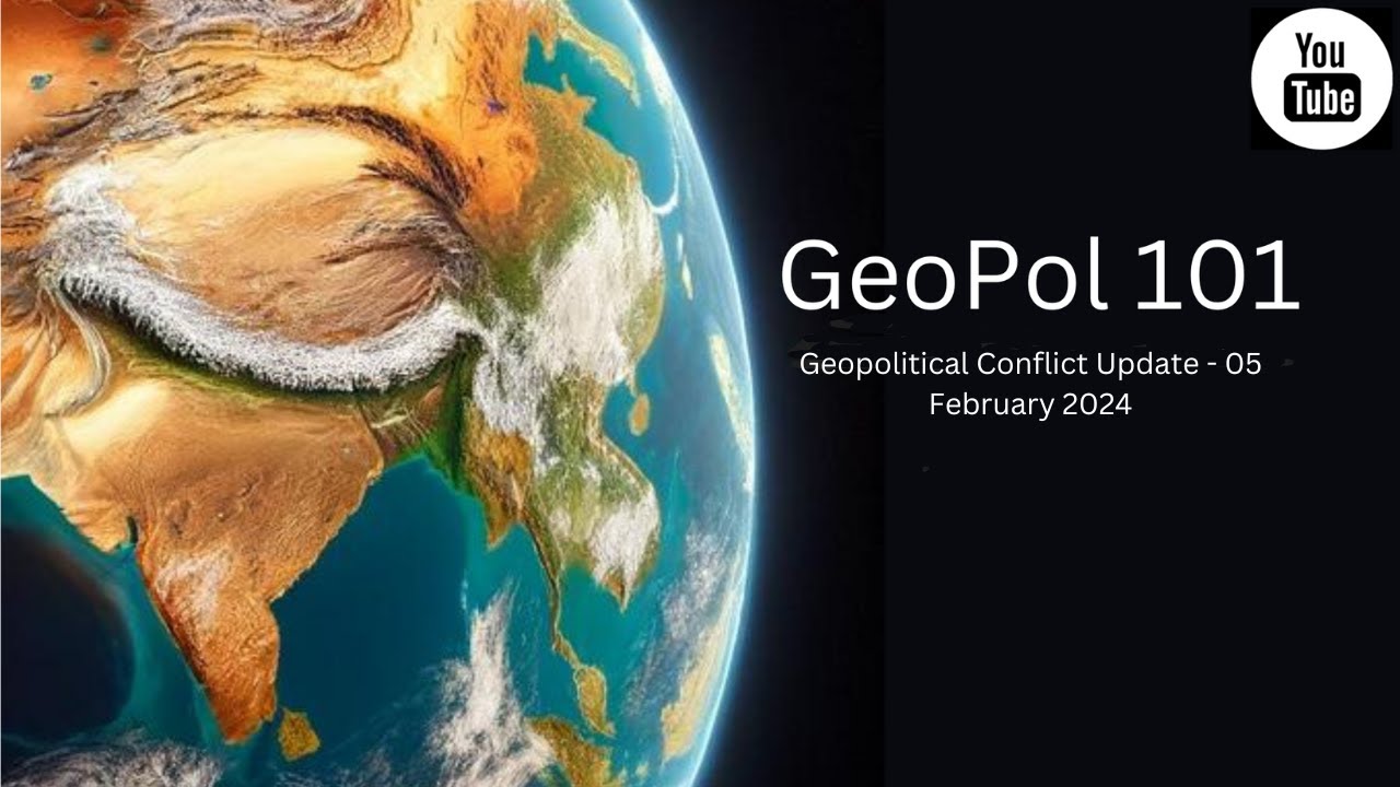 Geopolitical Conflict Update - 05 February 2024