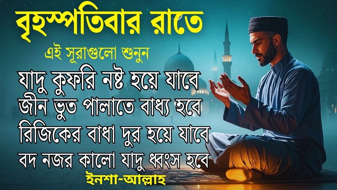 বৃহস্পতিবার রাতে এই সূরাগুলো শুনুন - জীন, ভুত, রোগ, দুশ্চিন্তা এবং মনের আশাপুর্ণ হবে ইনশা-আল্লাহ