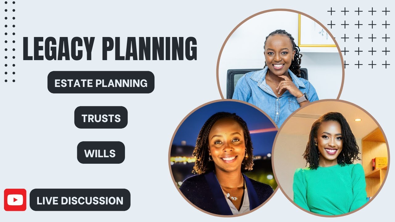 LEGACY & SUCCESSION PLANNING FOR KENYAN FAMILIES || ESTATE PLANS, WILLS & TRUSTS