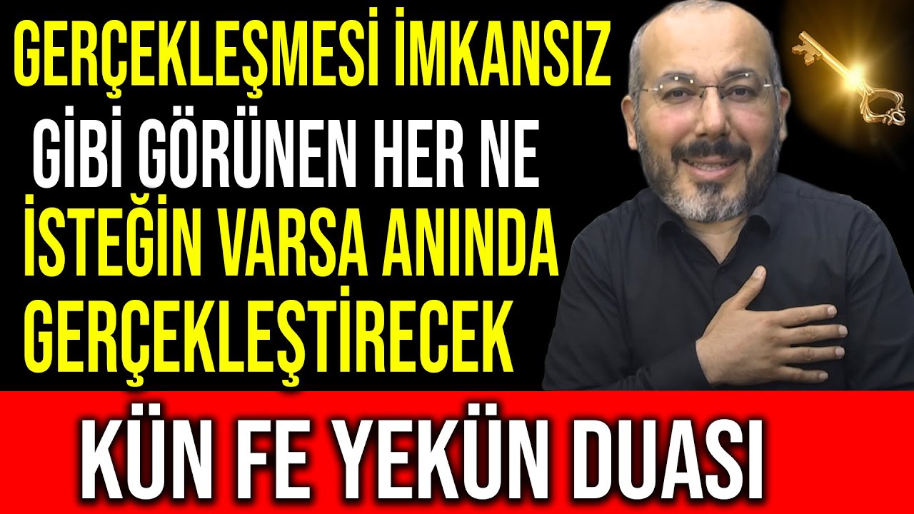 GERÇEKLEŞMESİ İMKANSIZ GİBİ GÖRÜNEN HER NE İSTEĞİN VARSA ANINDA GERÇEKLEŞTİRECEK KÜN FE YEKÜN DUASI