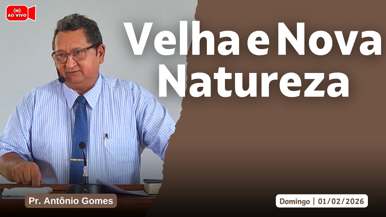 Velha e Nova Natureza | Pr. Antônio Gomes