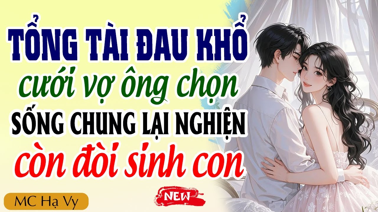 Kể Chuyện Ngôn Tình Hài Hước | Tổng Tài Cưới Vợ Ông Chọn Sống Chung Lại Nghiện Còn Đòi Sinh Con