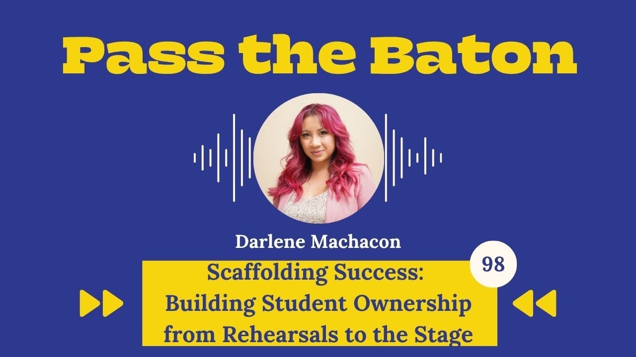 98 - Scaffolding Success: Building Student Ownership from Rehearsals to the Stage, Darlene Machacon