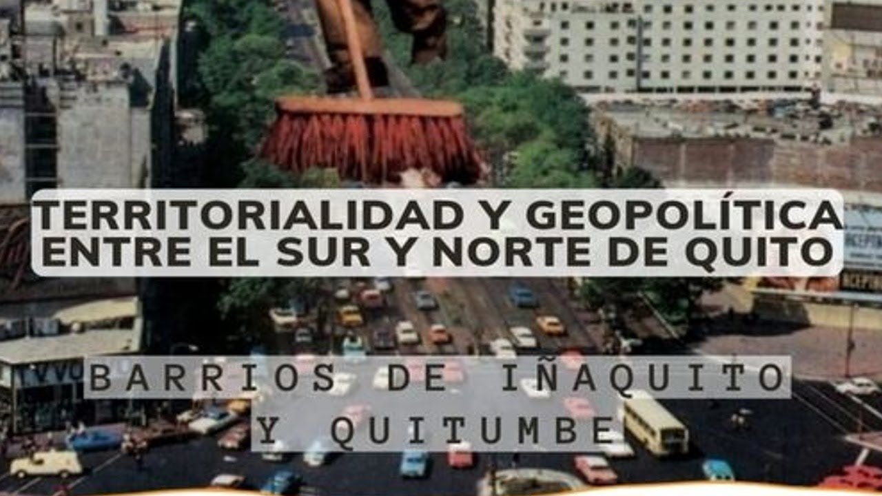 TERRITORIALIDAD Y GEOPOLÍTICA entre el Sur y Norte de Quito | Barrios de Iñaquito y Quitumbe