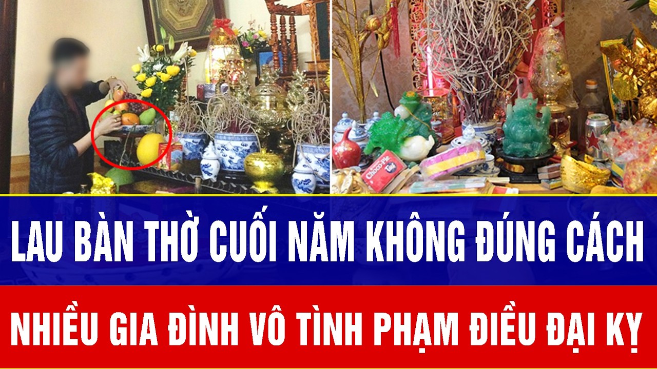 Điểm nóng sáng 16/2: Lau bàn thờ cuối năm không đúng cách, nhiều gia đình vô tình phạm điều đại kỵ