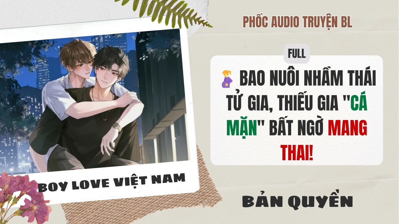 [Audio Boy Love] - 🤰 Bao Nuôi Nhầm Thái Tử Gia, Thiếu Gia Cá Mặn Bất Ngờ Mang Thai! [Full]- [Đam Mỹ]
