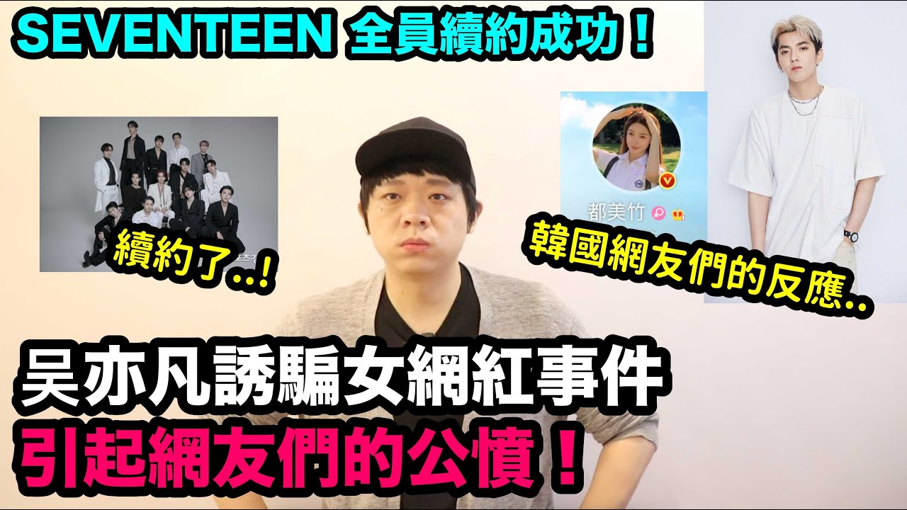 吳亦凡誘騙女網紅事件引起公憤..韓國網友們的反應！/SEVENTEEN全員續約成功！DenQ