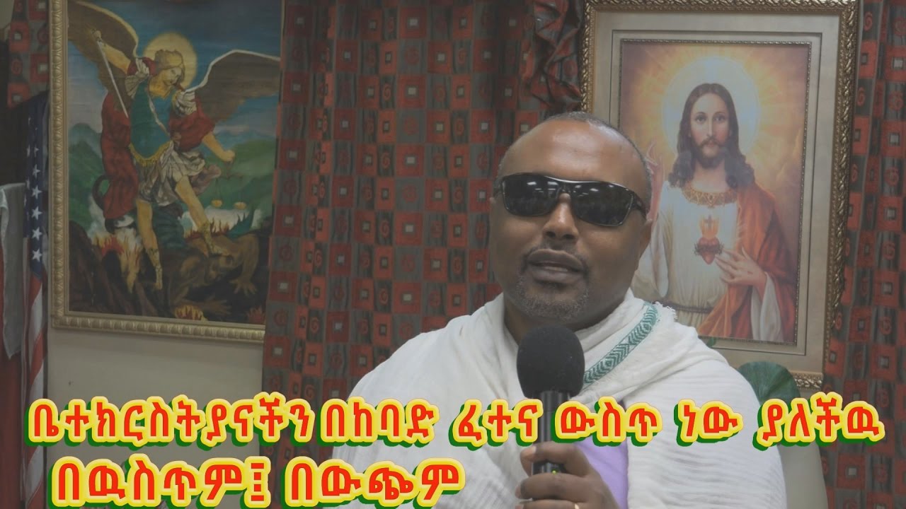 ቤተክርስትያናችን: በከባድ: ፈተና: ውስጥ ነው ያለችዉ:: በዉስጥም፤ በውጭም - Megabi Haddis Eshetu