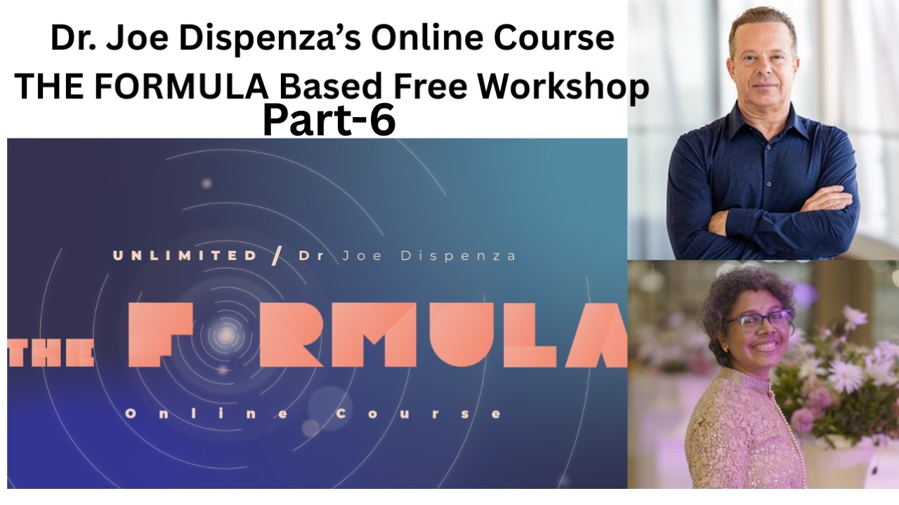 Dr. Joe Dispenza "The Formula" Course based Workshop (FREE)-Part- 6, 